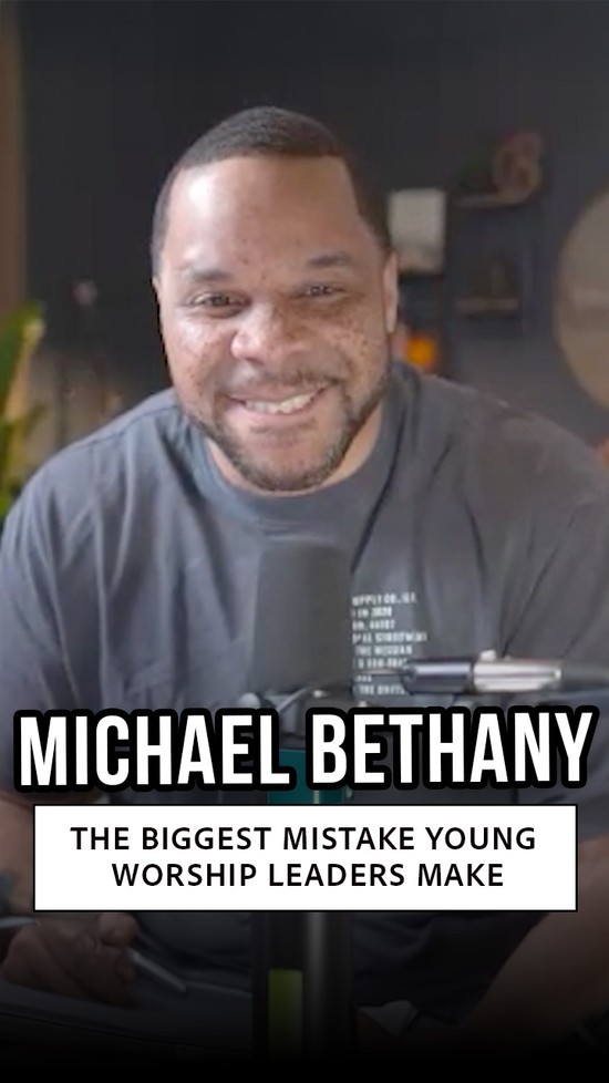 Michael Bethany: The Biggest Mistake Young Worship Leaders Make