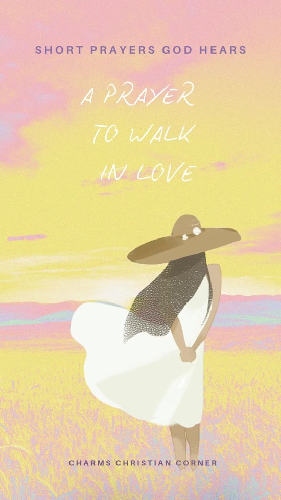 A Prayer to Walk in Love - Short Prayers God Hears
