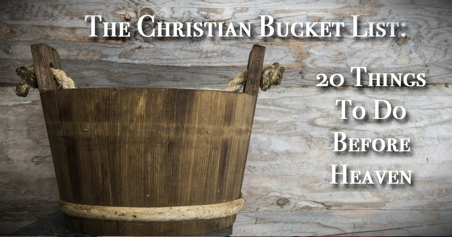 The Ultimate Christian Bucket List: 20 Things To Do Before Heaven