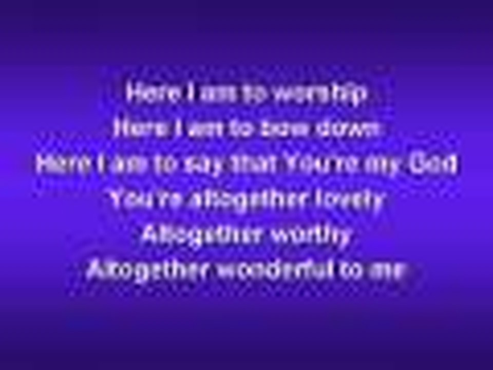 Here I am to Worship (worship video w/ lyrics)
