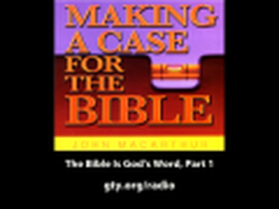 The Bible Is God's Word, Part 1 (John MacArthur)