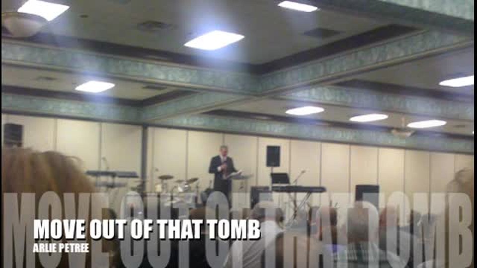 MOVE OUT OF THAT TOMB - Message by ARLIE PETREE