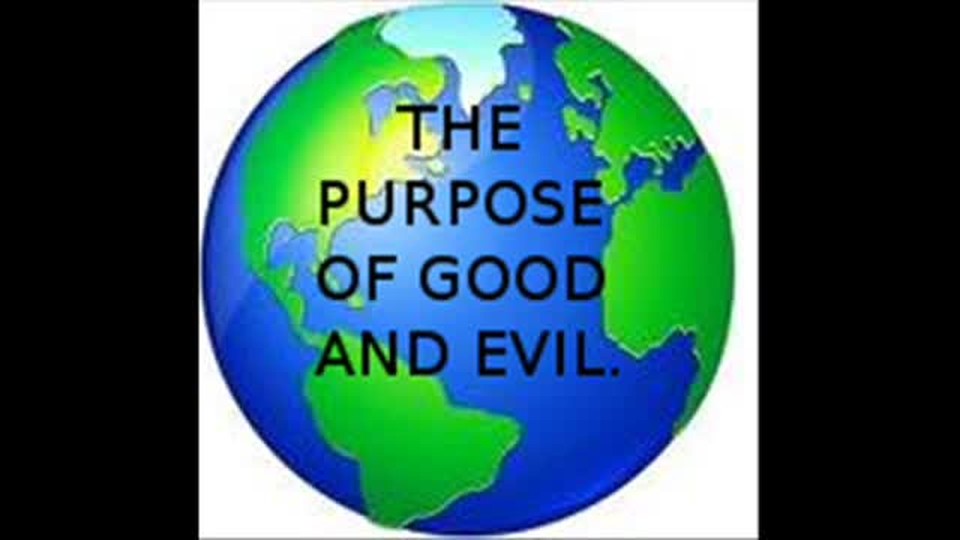 THE PURPOSE OF GOOD AND EVIL!
