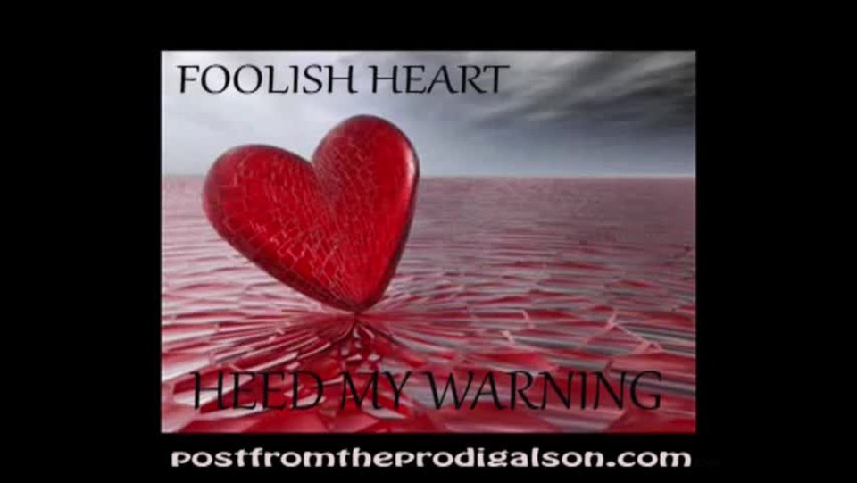 FOOLISH HEART HEED MY WARNING