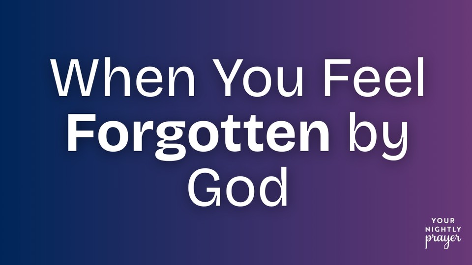 When You Feel Forgotten by God | Your Nightly Prayer