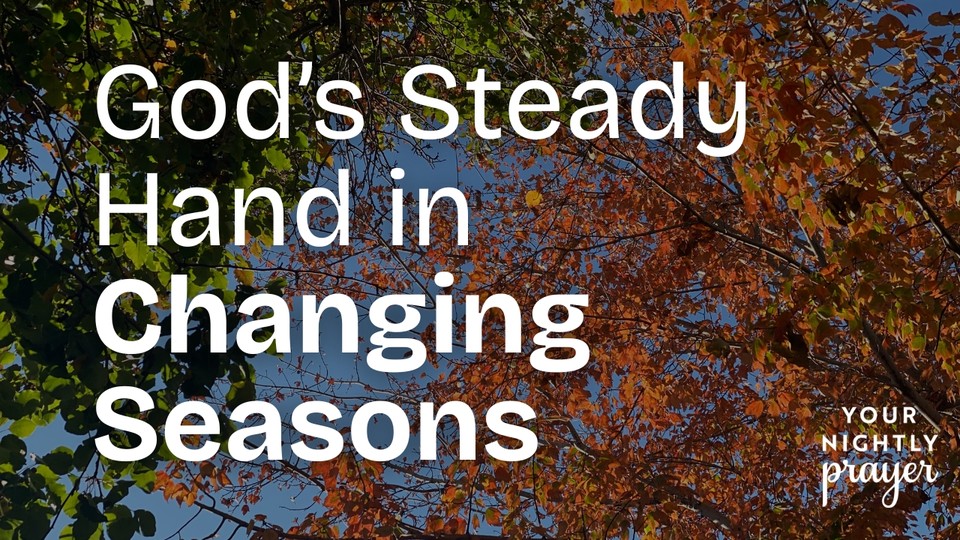 God’s Steady Hand in Changing Seasons — A Nightly Prayer