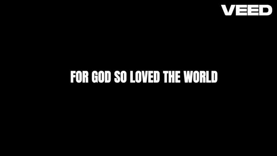 FOR GOD SO LOVED THE WORLD