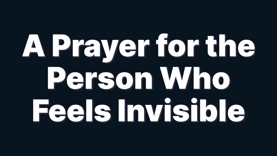 A Prayer for the Man or Woman Who Feels Invisible | Your Daily Prayer