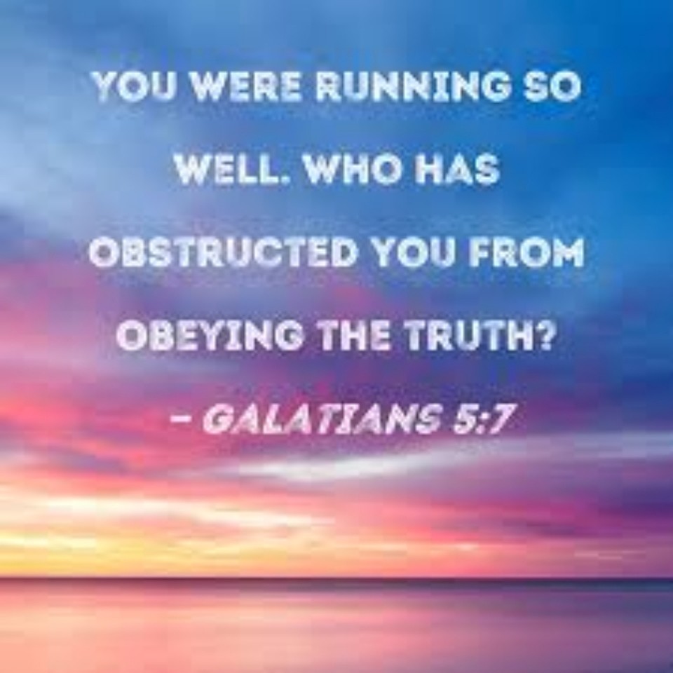 Galatians 5:7 (NIV) “You were running a good race. Who cut in on you to keep you from obeying the truth?”