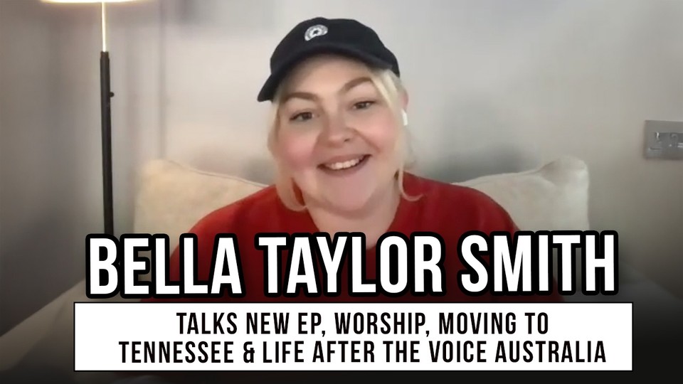 Bella Taylor Smith Talks for the home, Worship, Moving To Tennessee & Life After The Voice Australia