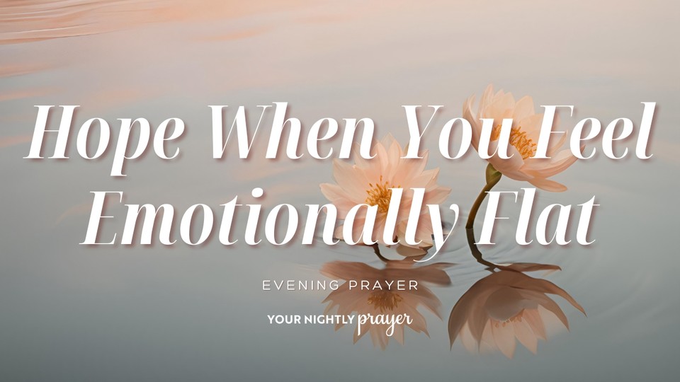 Hope When You Feel Emotionally Flat | Your Nightly Prayer