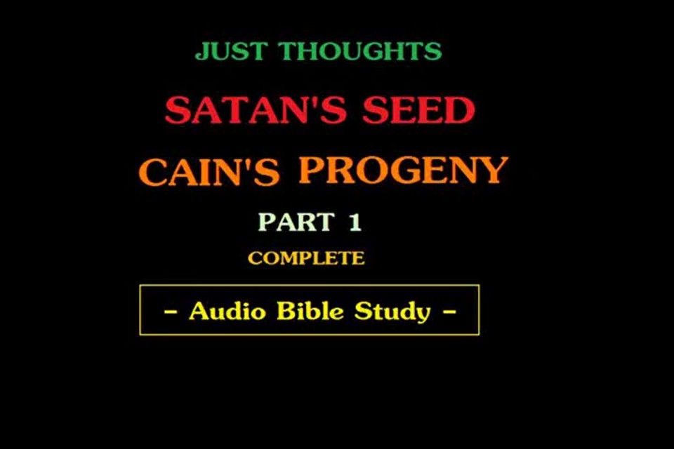 Just Thoughts Satan's Seed , Cain's Progeny Part 1 Audio Bible Study