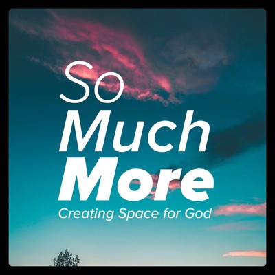So Much More: Creating Space for God (Lectio Divina and Scripture Meditation)