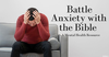 Battle Anxiety with the Bible: Mental Health Resource