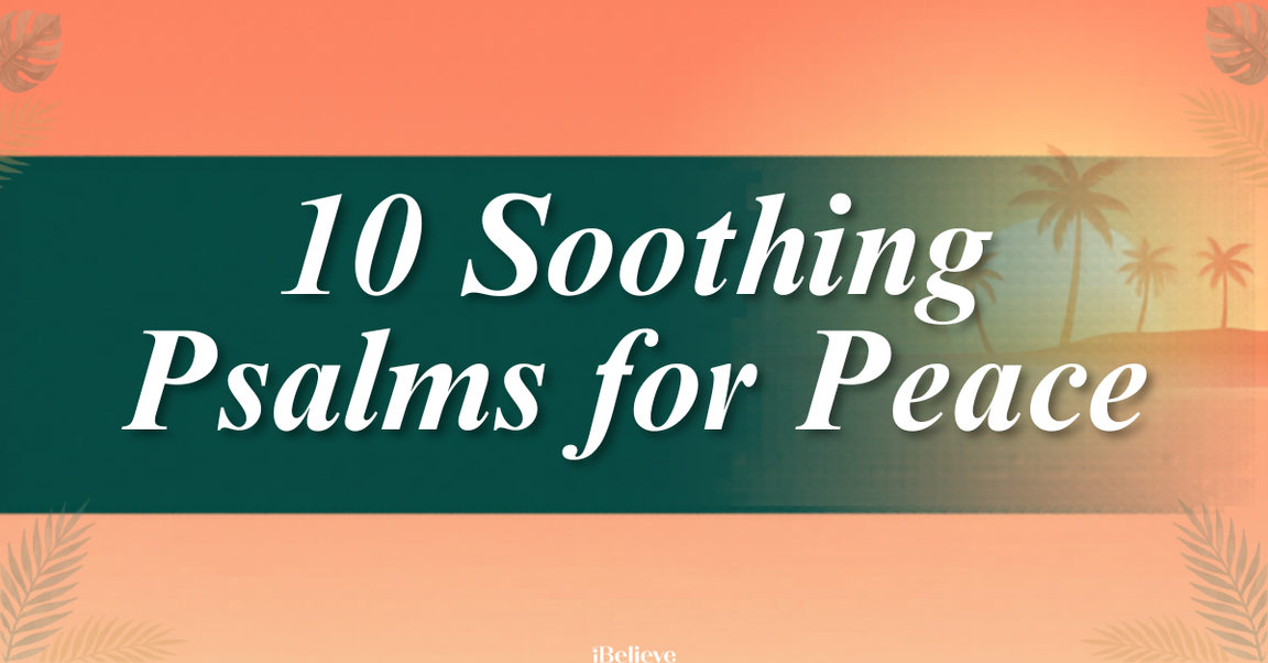 10 Peace-Filled Psalms to Calm Your Heart