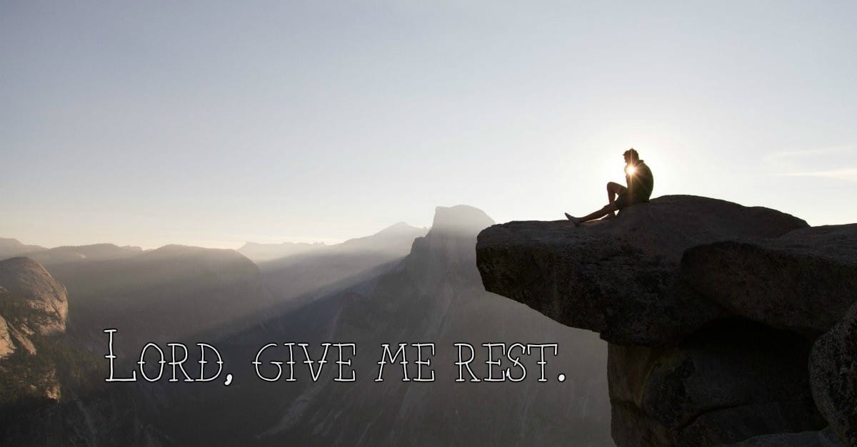 7. Lord, give me rest.