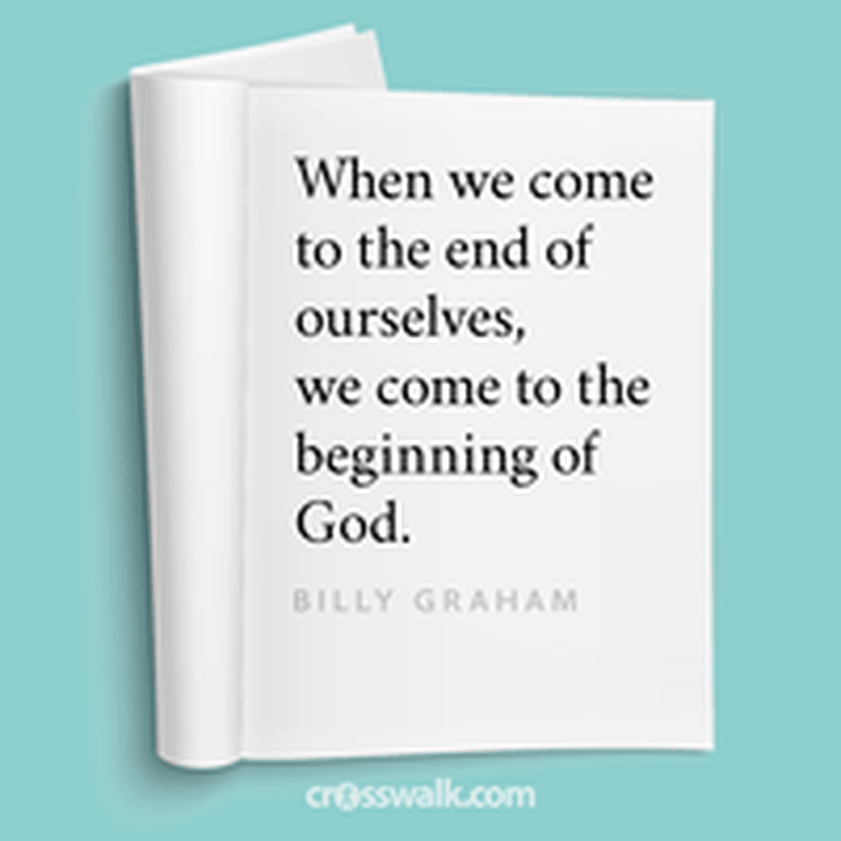 "Have you ever said, 'Well, all we can do now is pray?' ...When we come to the end of ourselves, we come to the beginning of God. "