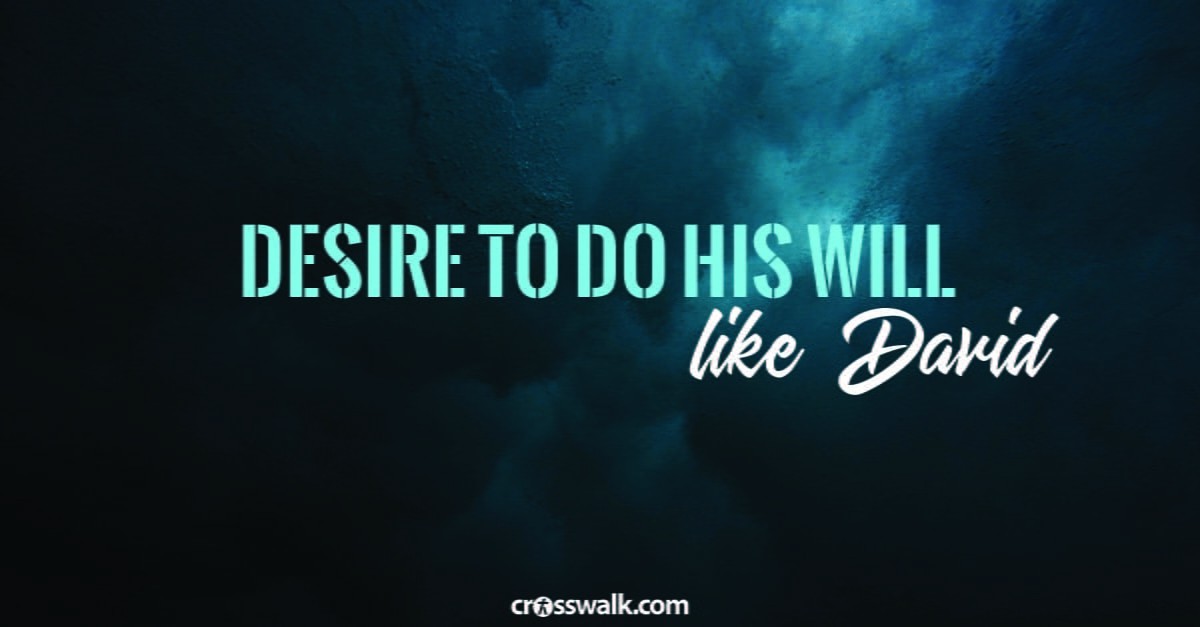 5. Desire to do His will – like David. 