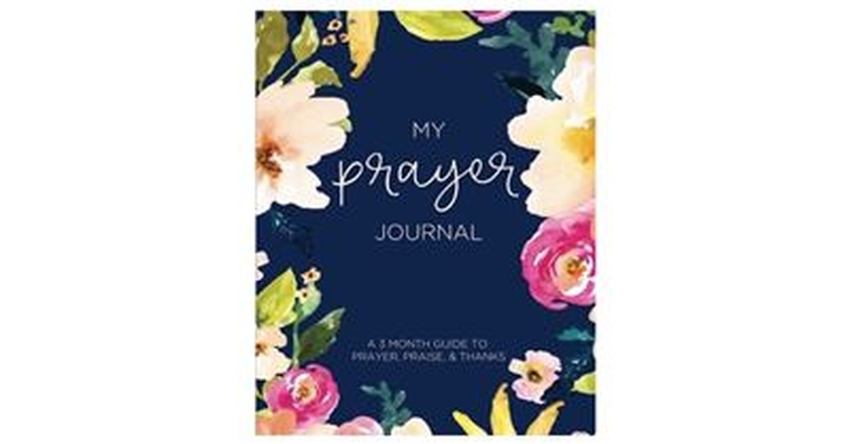 My Prayer Journal: A 3 Month Guide To Prayer, Praise and Thanks