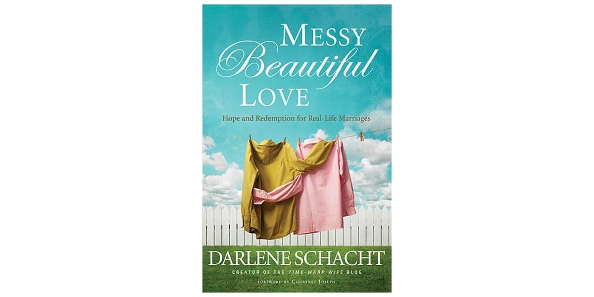 6. Messy Beautiful Love: Hope and Redemption for Real-Life Marriages by Darlene Schacht