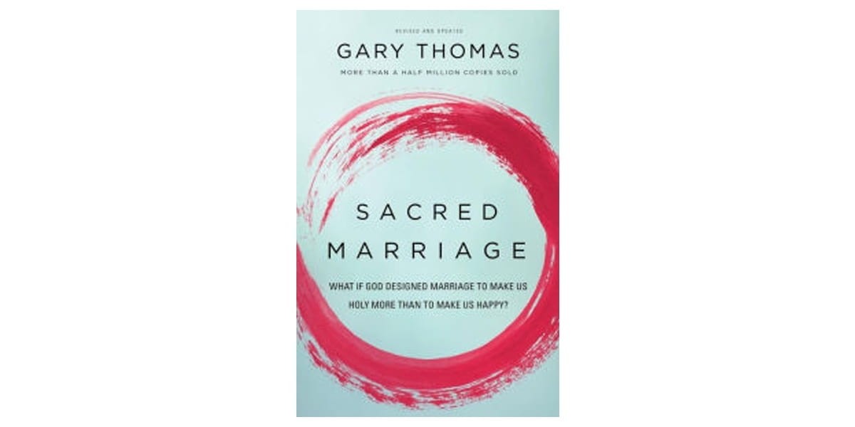 8. Sacred Marriage: What If God Designed Marriage to Make Us Holy More than Make Us Happy? by Gary Thomas