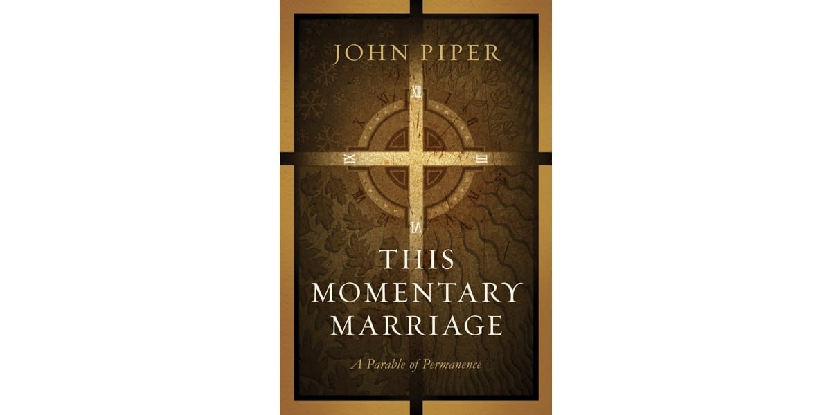 11. This Momentary Marriage: A Parable of Permanence by John Piper