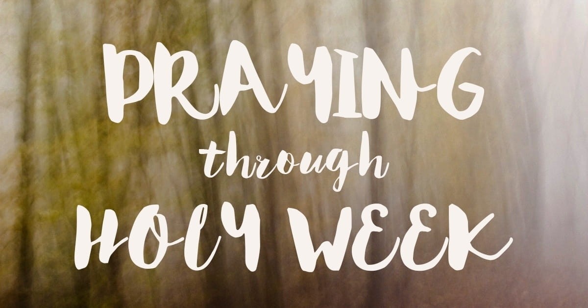 2. 8 Prayers to Pray Each Day of Holy Week