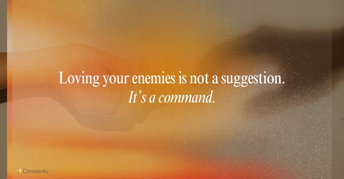 Love your enemies.