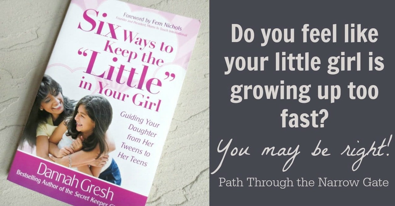 7. Six Ways to Keep the Little in Your Girl: Guiding Your Daughter from Her Tweens to Her Teens by Dannah Gresh