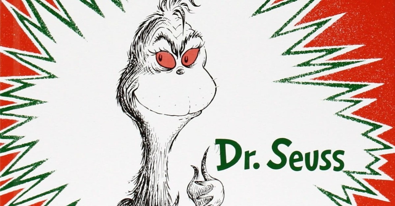 2. "'What if Christmas,' he thought, 'Doesn't come from a store ... what if Christmas, perhaps, means a bit more?'" -The Grinch (Dr. Suess)