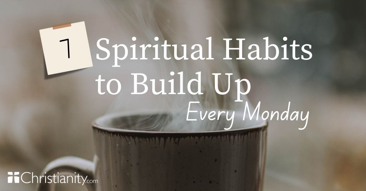 7 Spiritual Habits to Build Up Every Monday 
