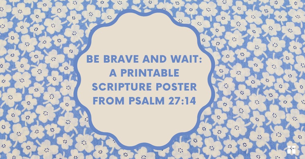 Be Brave and Wait: A Printable Scripture Poster from Psalm 27:14
