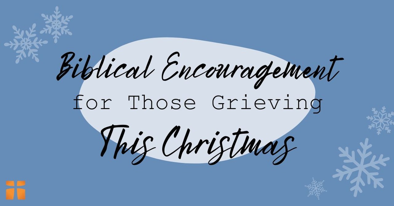 Biblical Encouragement for Those Grieving At Christmas
