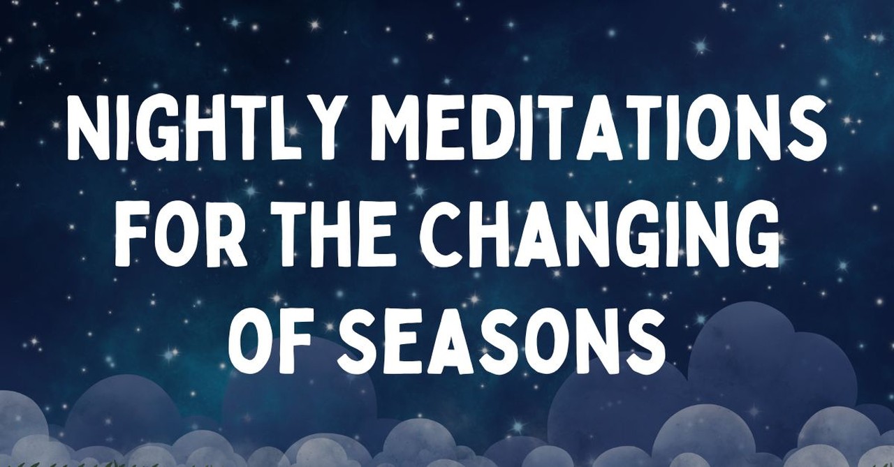 Nightly Meditations for the Changing of Seasons