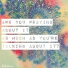 Praying about It, or Just Talking?