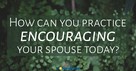 15 Ways to Encourage Your Man - Crosswalk Couples Devotional - April 25