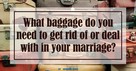 Getting Rid of Baggage in Marriage - Crosswalk Couples Devotional - September 17