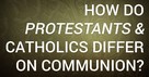 How Do Protestants and Catholics Differ on Communion?