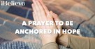 A Prayer to Be Anchored in Hope - Your Daily Prayer