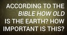 According to the Bible How Old Is the Earth? How Important Is This?&nbsp;