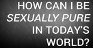 How Can I Be Sexually Pure in Today's World?