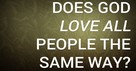 Does God Love All People the Same Way?