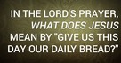 In the Lord's Prayer, What Does Jesus Mean by "Give Us This Day Our Daily Bread?"