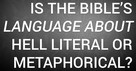 Is the Bible’s Language About Hell Literal or Metaphorical?