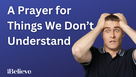 A Prayer For Things We Don't Understand