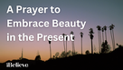 A Prayer to Embrace Beauty in the Present