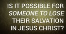 Is It Possible for Someone to Lose Their Salvation in Jesus Christ?