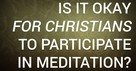 Is It Okay for Christians to Participate in Meditation?