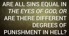 Are All Sins Equal in the Eyes of God, or Are There Different Degrees of Punishment in Hell?