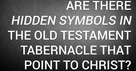 Are There Hidden Symbols in the Old Testament Tabernacle That Point to Christ?